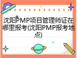 沈阳PMP项目管理师证在哪里报考(沈阳PMP报考地点)