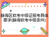静海区软考中级证报考具体要求(静海软考中级条件)