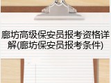 廊坊高级保安员报考资格详解(廊坊保安员报考条件)