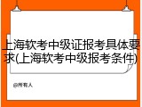 上海软考中级证报考具体要求(上海软考中级报考条件)