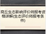 商丘生态影响评价师报考资格详解(生态评价师报考条件)