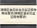 津南区食品安全总监证报考具体要求(津南区食安总监证报考要求)
