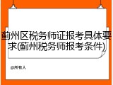 蓟州区税务师证报考具体要求(蓟州税务师报考条件)