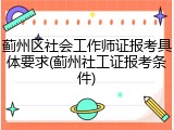 蓟州区社会工作师证报考具体要求(蓟州社工证报考条件)