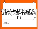 宁河区社会工作师证报考具体要求(宁河社工证报考条件)