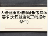 大理健康管理师证报考具体要求(大理健康管理师报考条件)