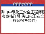 佛山中级化工安全工程师报考资格详解(佛山化工安全工程师报考条件)