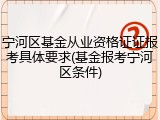 宁河区基金从业资格证证报考具体要求(基金报考宁河区条件)