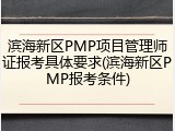 滨海新区PMP项目管理师证报考具体要求(滨海新区PMP报考条件)