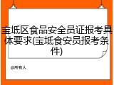 宝坻区食品安全员证报考具体要求(宝坻食安员报考条件)