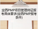 定西PMP项目管理师证报考具体要求(定西PMP报考条件)