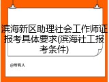滨海新区助理社会工作师证报考具体要求(滨海社工报考条件)