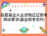临夏基金从业资格证证报考具体要求(基金报考条件)