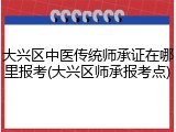 大兴区中医传统师承证在哪里报考(大兴区师承报考点)