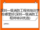 深圳一级消防工程师培训学校哪里好(深圳一级消防工程师培训优选)