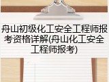 舟山初级化工安全工程师报考资格详解(舟山化工安全工程师报考)