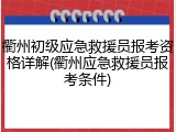 衢州初级应急救援员报考资格详解(衢州应急救援员报考条件)