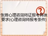 张掖心理咨询师证报考具体要求(心理咨询师报考条件)
