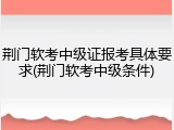 荆门软考中级证报考具体要求(荆门软考中级条件)