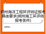 朔州海洋工程环评师证报考具体要求(朔州海工环评师报考条件)
