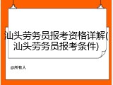 汕头劳务员报考资格详解(汕头劳务员报考条件)