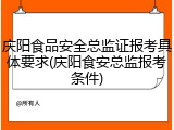 庆阳食品安全总监证报考具体要求(庆阳食安总监报考条件)