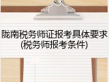 陇南税务师证报考具体要求(税务师报考条件)