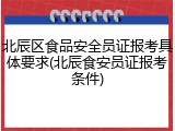 北辰区食品安全员证报考具体要求(北辰食安员证报考条件)