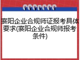襄阳企业合规师证报考具体要求(襄阳企业合规师报考条件)