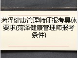 菏泽健康管理师证报考具体要求(菏泽健康管理师报考条件)