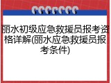 丽水初级应急救援员报考资格详解(丽水应急救援员报考条件)