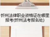 忻州法律职业资格证在哪里报考(忻州法考报名处)