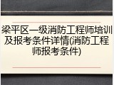 梁平区一级消防工程师培训及报考条件详情(消防工程师报考条件)