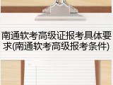 南通软考高级证报考具体要求(南通软考高级报考条件)