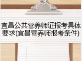 宜昌公共营养师证报考具体要求(宜昌营养师报考条件)