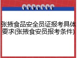 张掖食品安全员证报考具体要求(张掖食安员报考条件)