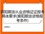 襄阳期货从业资格证证报考具体要求(襄阳期货资格报考条件)