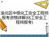 渝北区中级化工安全工程师报考资格详解(化工安全工程师报考)