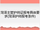 菏泽主管护师证报考具体要求(菏泽护师报考条件)