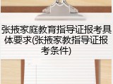 张掖家庭教育指导证报考具体要求(张掖家教指导证报考条件)