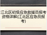 江北区初级应急救援员报考资格详解(江北区应急员报考)