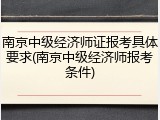 南京中级经济师证报考具体要求(南京中级经济师报考条件)