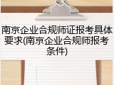 南京企业合规师证报考具体要求(南京企业合规师报考条件)