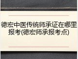 德宏中医传统师承证在哪里报考(德宏师承报考点)