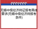 无锡中级经济师证报考具体要求(无锡中级经济师报考条件)