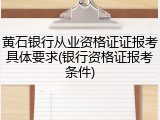 黄石银行从业资格证证报考具体要求(银行资格证报考条件)