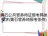 黄石公共营养师证报考具体要求(黄石营养师报考条件)