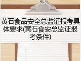 黄石食品安全总监证报考具体要求(黄石食安总监证报考条件)