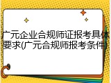 广元企业合规师证报考具体要求(广元合规师报考条件)
