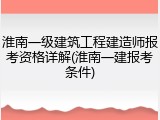 淮南一级建筑工程建造师报考资格详解(淮南一建报考条件)